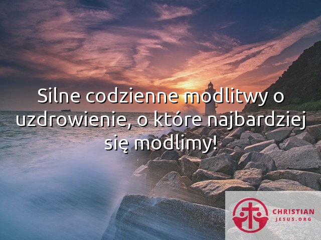 Silne Codzienne Modlitwy O Uzdrowienie O Kt Re Najbardziej Si Modlimy