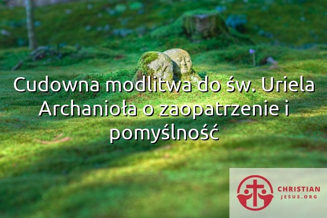 Cudowna modlitwa do św. Uriela Archanioła o zaopatrzenie i pomyślność