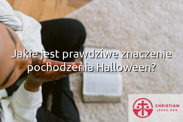 Jakie jest prawdziwe znaczenie pochodzenia Halloween?